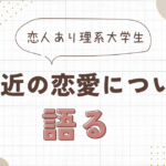 【恋愛】【理系大学生】最近の恋愛について語る